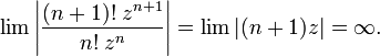 \lim \left| \frac {(n+1)! \; z^{n+1}} {n! \; z^n} \right|
        = \lim |(n+1)z| = \infty.