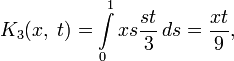 K_3(x,\;t)=\int\limits_0^1 xs\frac{st}{3}\,ds=\frac{xt}{9},