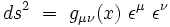  ds^2 \ = \ g_{\mu\nu}(x)\ \epsilon^{\mu} \ \epsilon^{\nu}