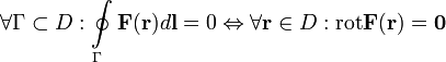 \forall \Gamma \subset D:\oint\limits_{\Gamma }{\mathbf{F}(\mathbf{r})d\mathbf{l}}=0\Leftrightarrow \forall \mathbf{r}\in D:\operatorname{rot}\mathbf{F}(\mathbf{r})=\mathbf{0}