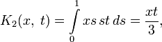 K_2(x,\;t)=\int\limits_0^1 xs\,st\,ds=\frac{xt}{3},