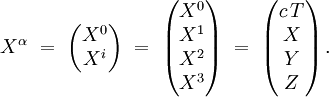  X^{\alpha} \ = \  \left( \begin{matrix} X^{0} \\ X^{i} \end{matrix} \right) \ = \  \left( \begin{matrix} X^{0} \\ X^{1} \\ X^{2} \\                   X^{3} \end{matrix} \right) \ = \  \left( \begin{matrix}                   c \, T \\ X \\ Y \\ Z  \end{matrix} \right). 