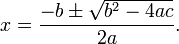 \displaystyle x = \frac{-b \pm \sqrt{b^2-4ac}}{2a}.