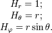 \begin{matrix}H_r = 1; \\ H_\theta = r; \\ H_\varphi = r\sin{\theta}. \end{matrix}