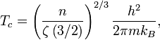 T_c  = \left( {\frac{n}{{\zeta \left({3/2}\right)}}} \right)^{2/3}\frac{{h^2}}{{2 \pi m k_B}},