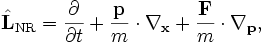 \hat{\mathbf{L}}_\mathrm{NR}=\frac{\partial}{\partial t}+\frac{\mathbf{p}}{m}\cdot\nabla_\mathbf{x}+\frac{\mathbf{F}}{m}\cdot\nabla_\mathbf{p},