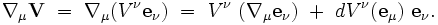 \nabla_{\mu} \mathbf V \ = \ \nabla_{\mu} (V^\nu \mathbf e_\nu) \ = \ V^\nu \ (\nabla_{\mu} \mathbf e_\nu ) \ + \ dV^\nu(\mathbf e_\mu) \ \mathbf e_\nu. 