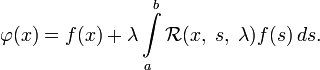 \varphi(x)=f(x)+\lambda\int\limits_a^b\mathcal{R}(x,\;s,\;\lambda)f(s)\,ds.
