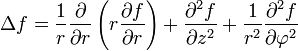 \Delta f 
= {1 \over r} {\partial \over \partial r}
  \left( r {\partial f \over \partial r} \right) 
+ {\partial^2f \over \partial z^2}
+ {1 \over r^2} {\partial^2 f \over \partial \varphi^2}
